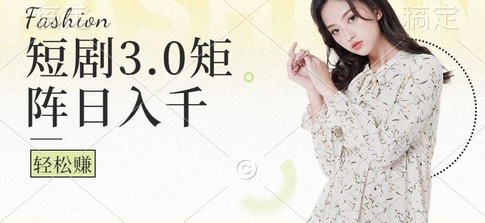 短剧3.0矩阵玩法，超简单，普通人每天可以收入1000+-天孤无涯网