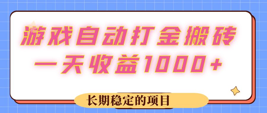 （12669期）游戏 自动打金搬砖，一天收益1000+ 长期稳定的项目-天孤无涯网