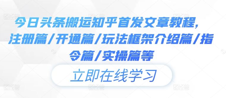 今日头条搬运知乎首发文章教程，注册篇/开通篇/玩法框架介绍篇/指令篇/实操篇等-天孤无涯网