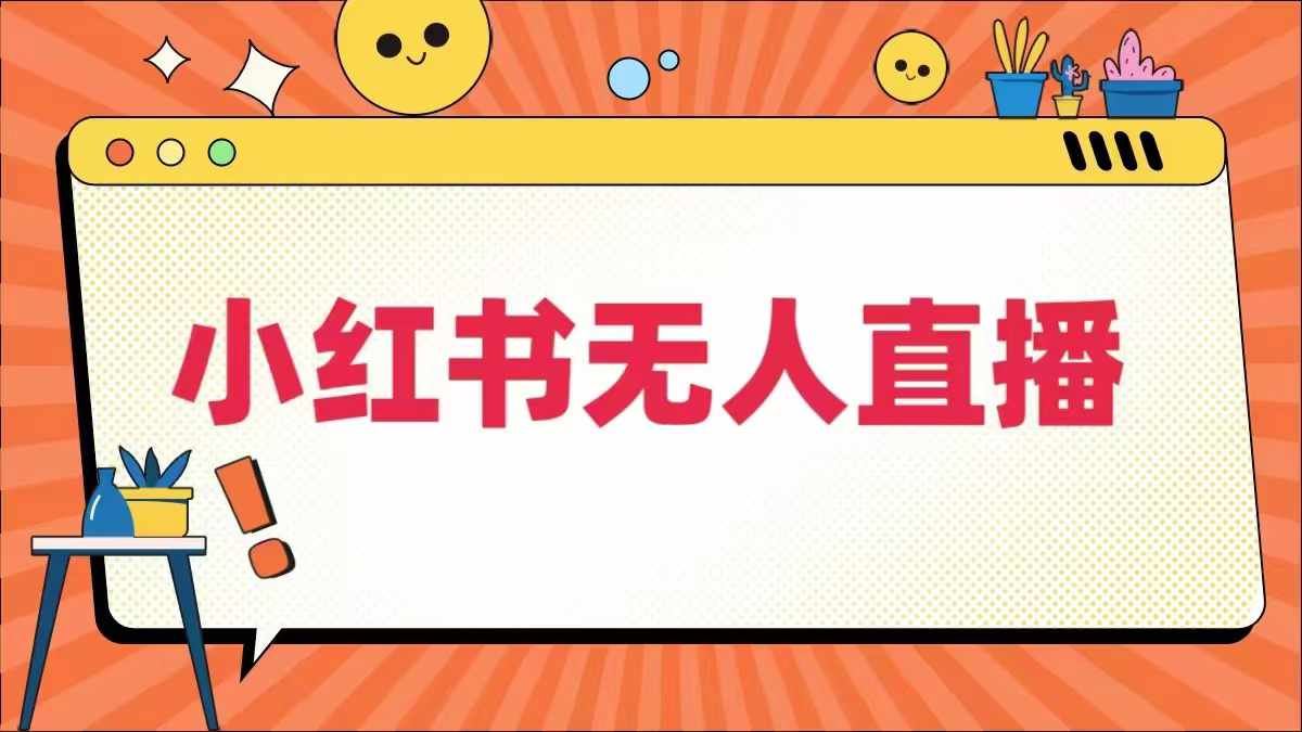 小红书无人直播，​最新小红书无人、半无人、全域电商-天孤无涯网