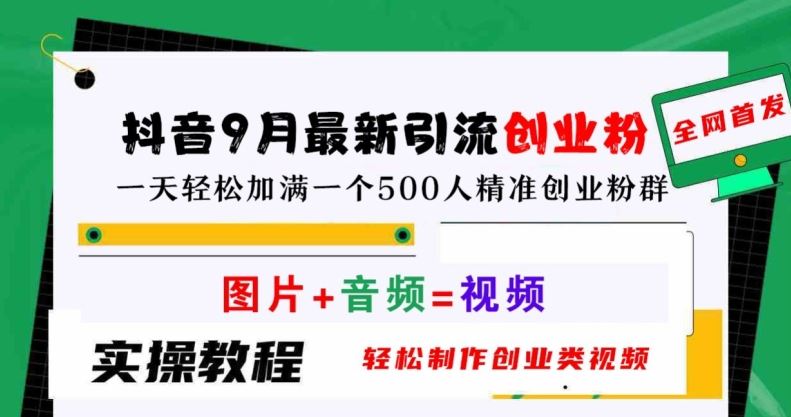 抖音9月最新引流创业粉，轻松制作创业类视频，一天轻松加满一个500人精准创业粉群【揭秘】-天孤无涯网