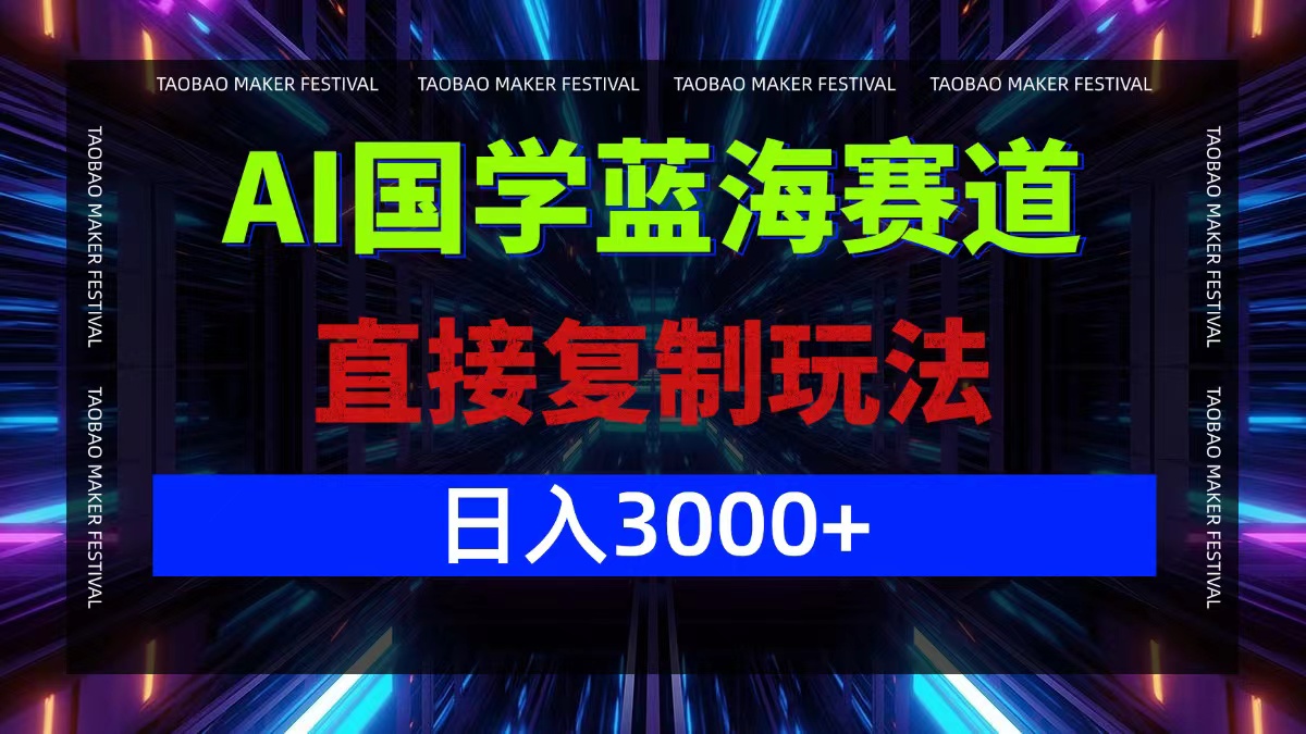 （12748期）AI国学蓝海赛道，直接复制玩法，轻松日入3000+-天孤无涯网
