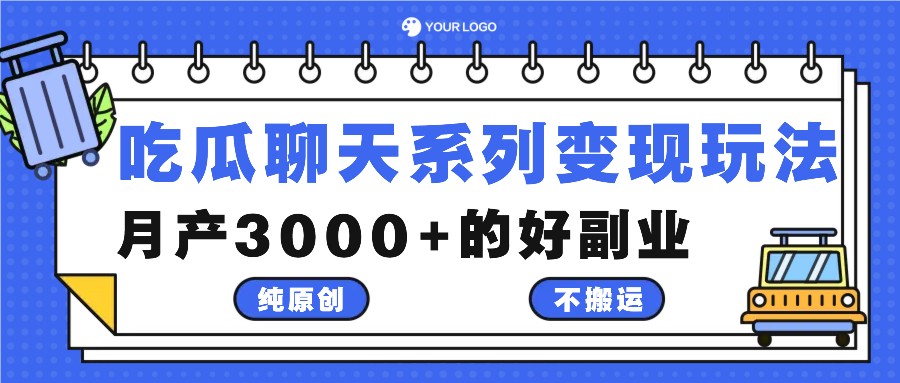 吃瓜聊天系列变现玩法，纯原创不搬运，月产3000+的好副业-天孤无涯网