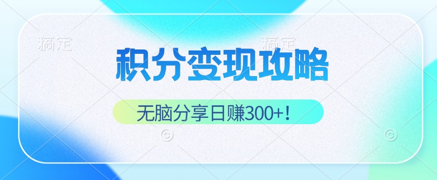 （12781期）积分变现攻略 带你实现稳健睡后收入，只需无脑分享日赚300+-天孤无涯网
