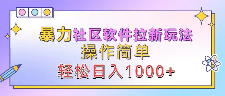 暴力社区软件拉新玩法，操作简单，轻松日入1000+-天孤无涯网
