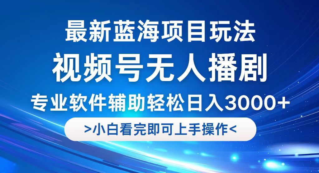 （12791期）视频号最新玩法，无人播剧，轻松日入3000+，最新蓝海项目，拉爆流量收…-天孤无涯网