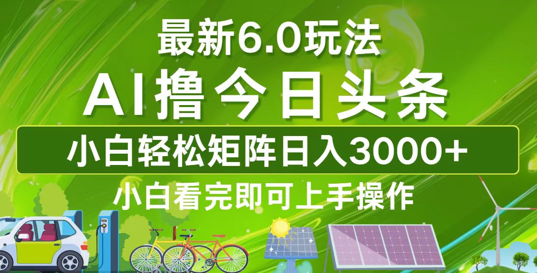 （12813期）今日头条最新6.0玩法，轻松矩阵日入3000+-天孤无涯网
