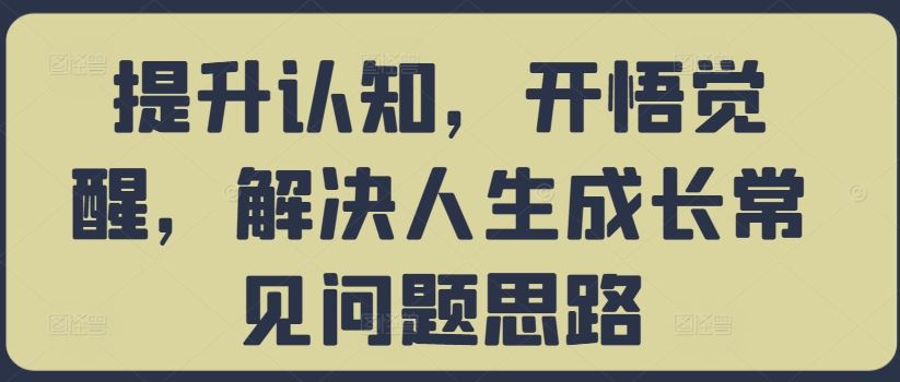 提升认知，开悟觉醒，解决人生成长常见问题思路-天孤无涯网