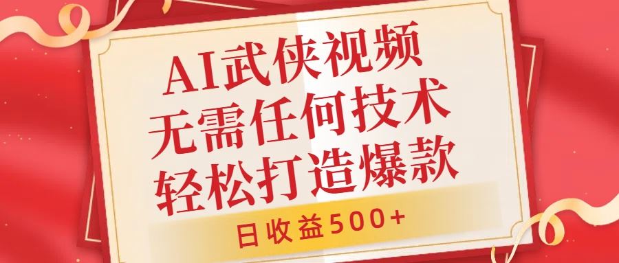 AI武侠视频，无脑打造爆款视频，小白无压力上手，无需任何技术，日收益500+【揭秘】-天孤无涯网