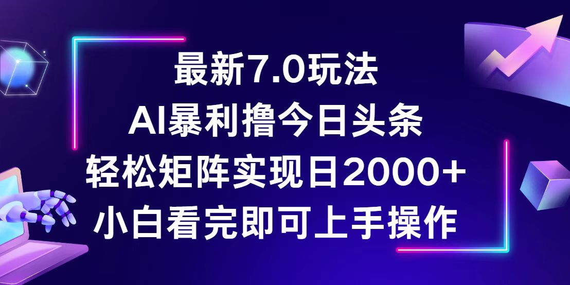 （12854期）今日头条最新7.0玩法，轻松矩阵日入2000+-天孤无涯网