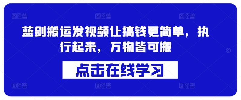 蓝剑搬运发视频让搞钱更简单，执行起来，万物皆可搬-天孤无涯网