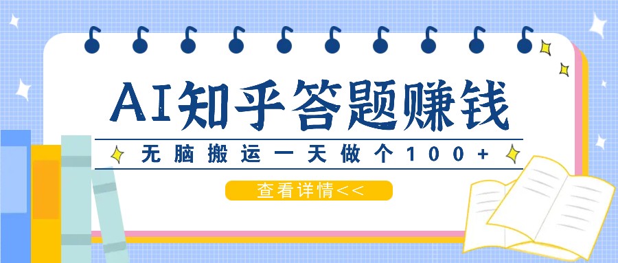利用AI操作知乎答题赚外快：碎片时间也能变现金，无脑搬运一天做个100+没问题-天孤无涯网