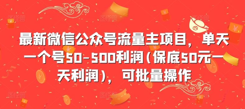 最新微信公众号流量主项目，单天一个号50-500利润(保底50元一天利润)，可批量操作-天孤无涯网