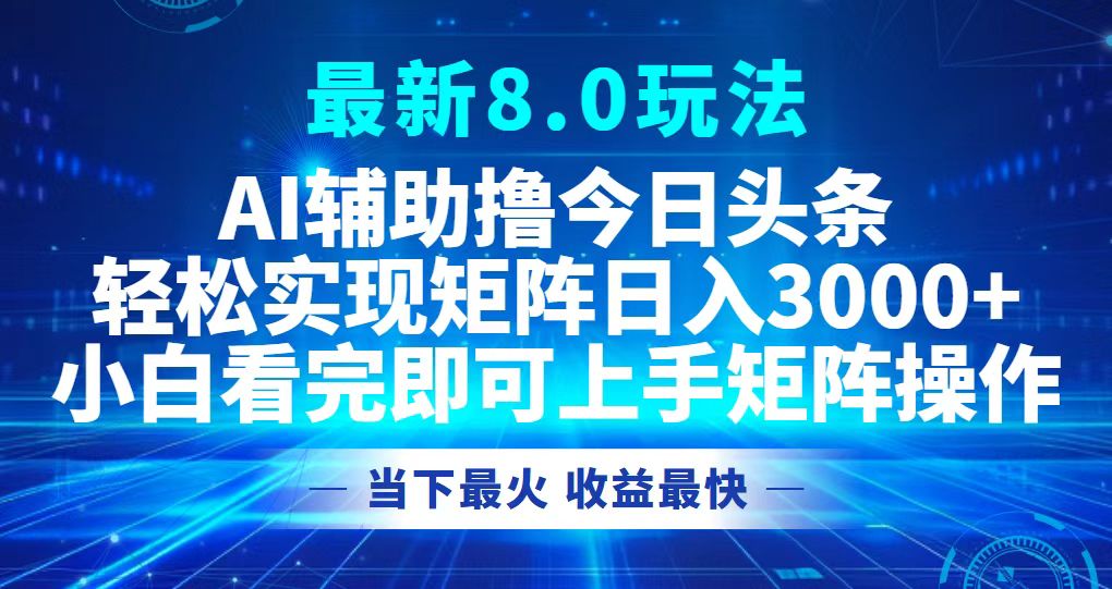 （12875期）今日头条最新8.0玩法，轻松矩阵日入3000+-天孤无涯网