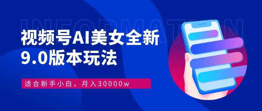 （12878期）视频号AI美女，最新9.0玩法新手小白轻松上手，月入30000＋-天孤无涯网