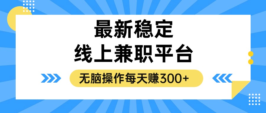 （12893期）揭秘稳定的线上兼职平台，无脑操作每天赚300+-天孤无涯网