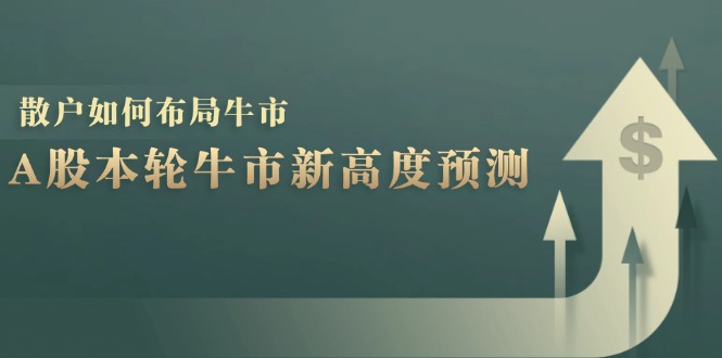 （12894期）A股本轮牛市新高度预测：数据统计揭示最高点位，散户如何布局牛市？-天孤无涯网
