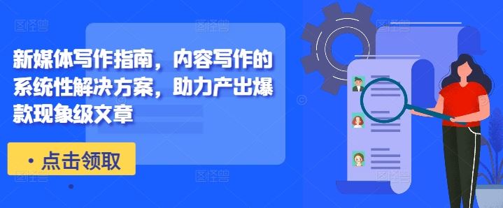 新媒体写作指南，内容写作的系统性解决方案，助力产出爆款现象级文章-天孤无涯网