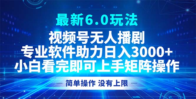 （12924期）视频号最新6.0玩法，无人播剧，轻松日入3000+-天孤无涯网