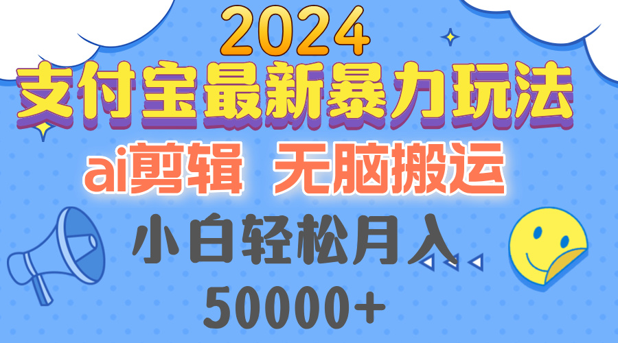 （12923期）2024支付宝最新暴力玩法，AI剪辑，无脑搬运，小白轻松月入50000+-天孤无涯网