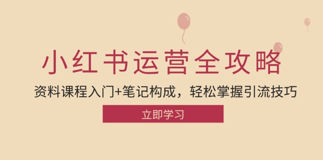 （12928期）小红书运营引流全攻略：资料课程入门+笔记构成，轻松掌握引流技巧-天孤无涯网