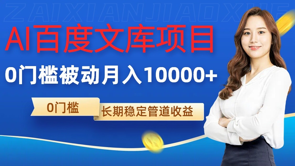 AI百度文库项目，零门槛，被动管道月入10000+-天孤无涯网