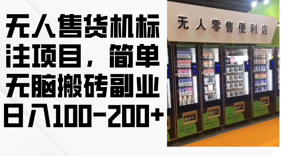 （12947期）无人售货机标注项目，简单无脑搬砖副业，日入100-200+-天孤无涯网