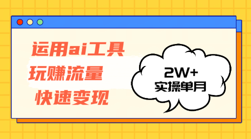 （12955期）运用AI工具玩赚流量快速变现 实操单月2w+-天孤无涯网