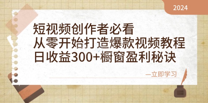 短视频创作者必看：从零开始打造爆款视频教程，日收益300+橱窗盈利秘诀-天孤无涯网