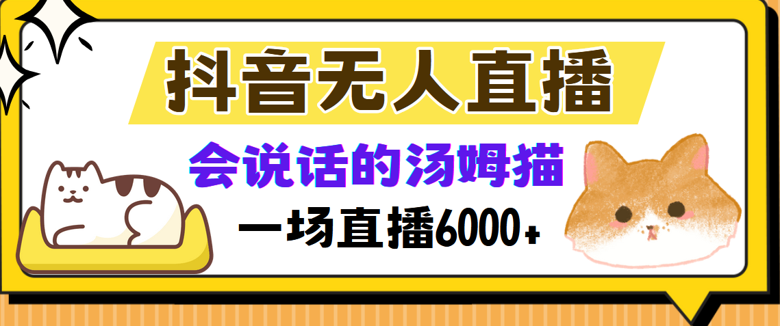 （12976期）抖音无人直播，会说话的汤姆猫弹幕互动小游戏，两场直播6000+-天孤无涯网