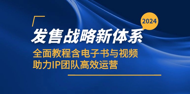 2024发售战略新体系，全面教程含电子书与视频，助力IP团队高效运营-天孤无涯网