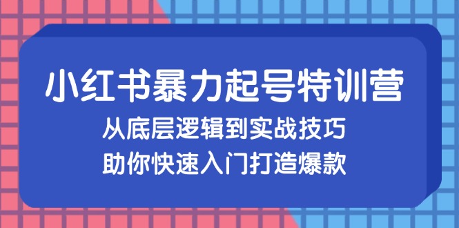 （13003期）小红书暴力起号训练营，从底层逻辑到实战技巧，助你快速入门打造爆款-天孤无涯网