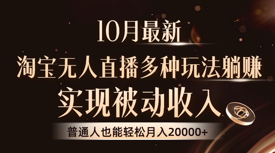 （13011期）10月最新，淘宝无人直播8.0玩法，实现被动收入，普通人也能轻松月入2W+-天孤无涯网