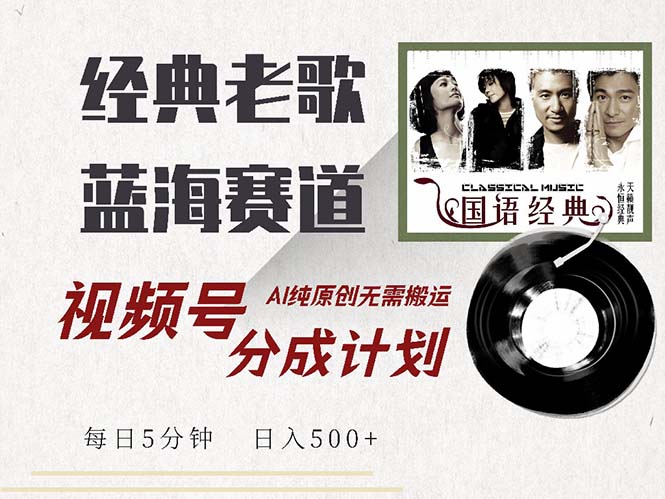 （13028期）最新经典老歌赛道，视频号分成计划收益拿到手软，AI纯原创，无需搬运每…-天孤无涯网