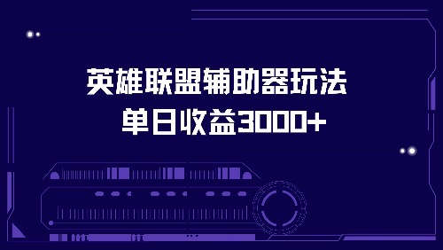 （13031期）英雄联盟辅助器玩法单日收益3000+-天孤无涯网