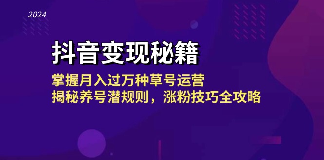 （13040期）抖音变现秘籍：掌握月入过万种草号运营，揭秘养号潜规则，涨粉技巧全攻略-天孤无涯网