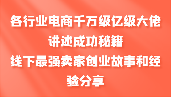 各行业电商千万级亿级大佬讲述成功秘籍，线下最强卖家创业故事和经验分享-天孤无涯网