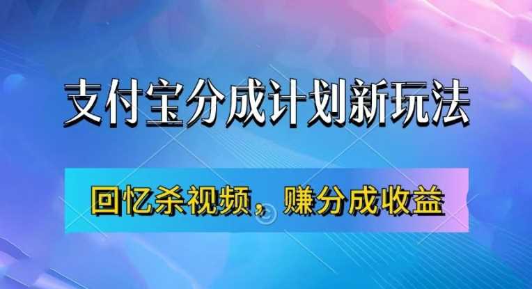 支付宝分成计划最新玩法，利用回忆杀视频，赚分成计划收益，操作简单，新手也能轻松月入过万-天孤无涯网