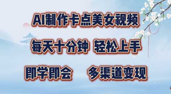 AI制作卡点美女视频，每天十分钟，多渠道变现【揭秘】-天孤无涯网