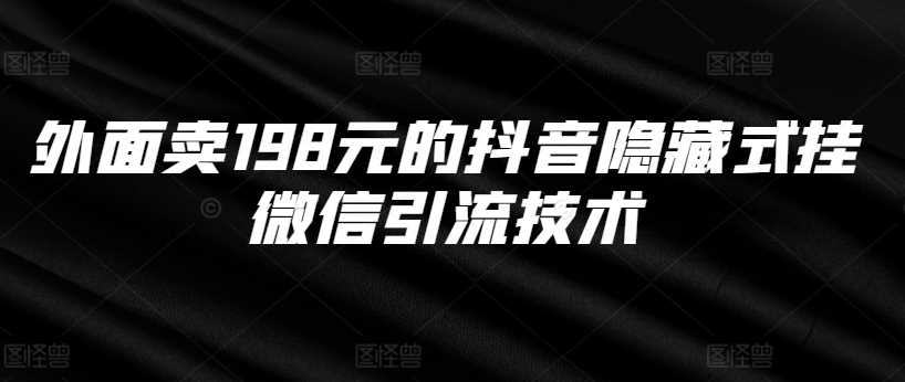 外面卖198元的抖音隐藏式挂微信引流技术-天孤无涯网