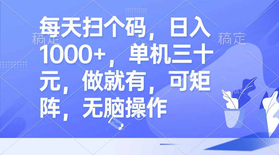 （13083期）每天扫个码，日入1000+，单机三十元，做就有，可矩阵，无脑操作-天孤无涯网