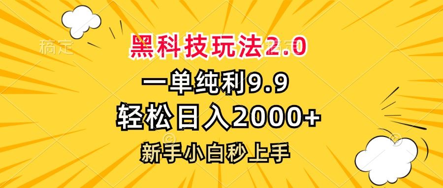 （13099期）黑科技玩法2.0，一单9.9，轻松日入2000+，新手小白秒上手-天孤无涯网
