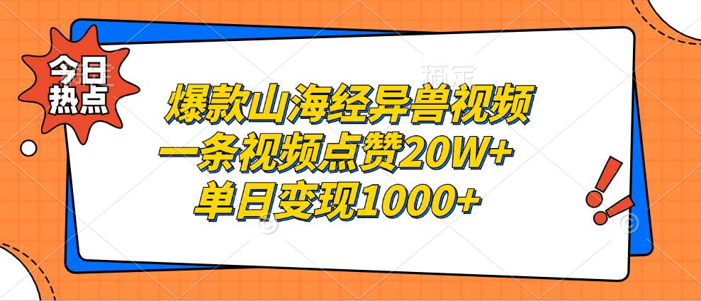 （13123期）爆款山海经异兽视频，一条视频点赞20W+，单日变现1000+-天孤无涯网