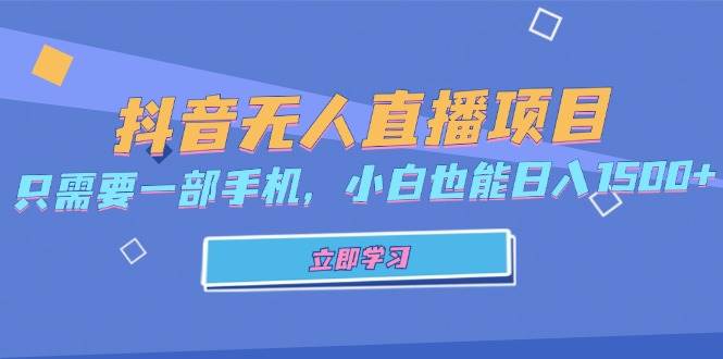 （13124期）抖音无人直播项目，只需要一部手机，小白也能日入1500+-天孤无涯网