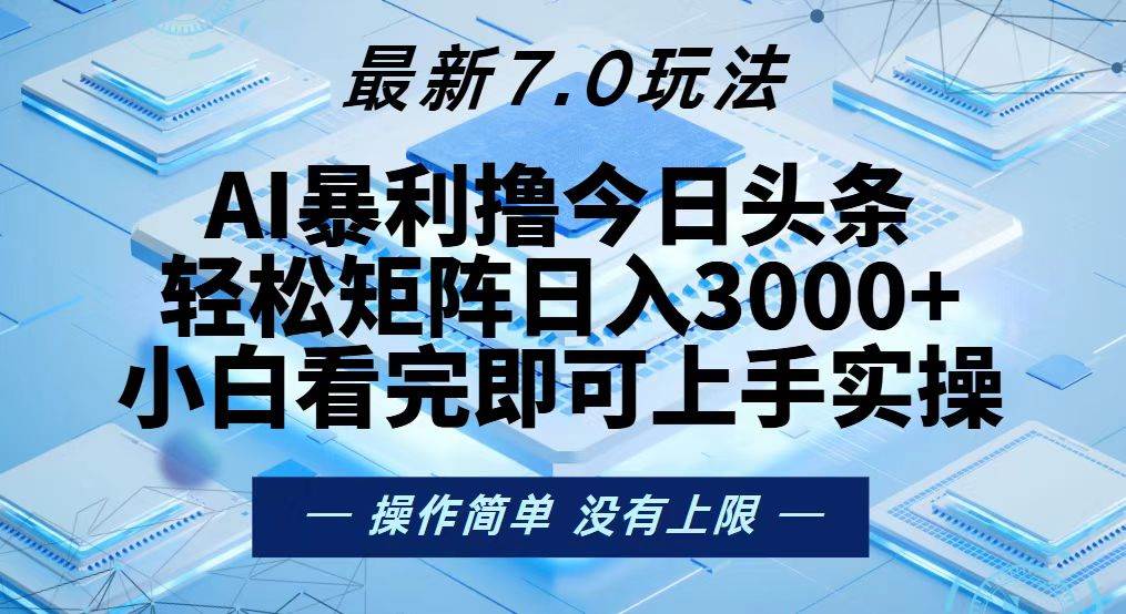 （13125期）今日头条最新7.0玩法，轻松矩阵日入3000+-天孤无涯网
