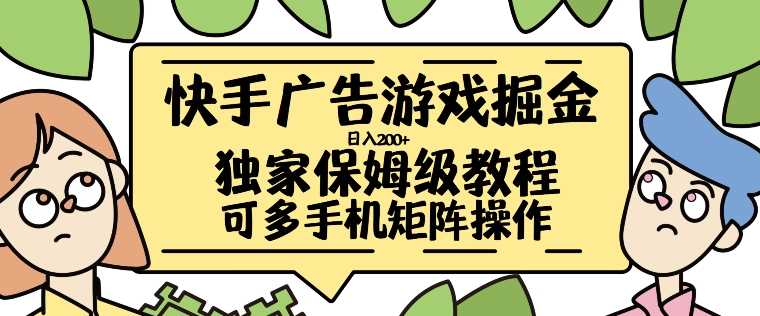 快手广告游戏掘金日入200+，让小白也也能学会的流程【揭秘】-天孤无涯网