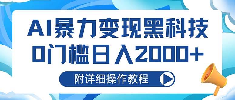（13133期）AI暴力变现黑科技，0门槛日入2000+（附详细操作教程）-天孤无涯网
