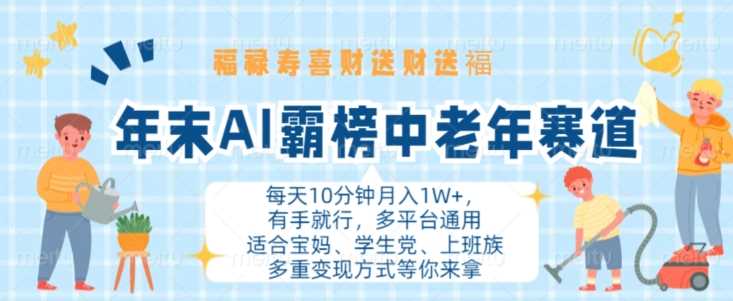 年末AI霸榜中老年赛道，福禄寿喜财送财送褔月入1W+，有手就行，多平台通用【揭秘】-天孤无涯网