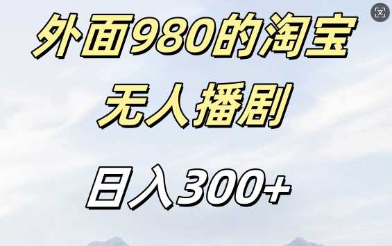 外面卖980的淘宝短剧挂JI玩法，不违规不封号日入300+【揭秘】-天孤无涯网