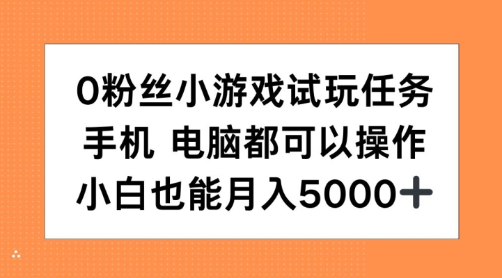 0粉丝小游戏试玩任务，手机电脑都可以操作，小白也能月入5000+【揭秘】-天孤无涯网